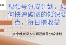 视频号分成计划,如何快速破圈的知识要点,每日撸收益-蜗牛学社