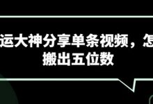 搬运大神分享单条视频，怎样搬出五位数-蜗牛学社