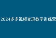 2024多多视频变现教学训练营,新手保姆级教程,适合新手小白-蜗牛学社