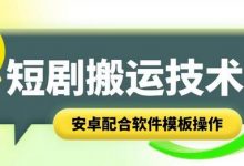 短剧智能叠加搬运技术，安卓配合软件模板操作-蜗牛学社