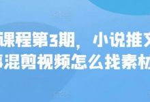 私教课程第3期，小说推文故事混剪视频怎么找素材-蜗牛学社