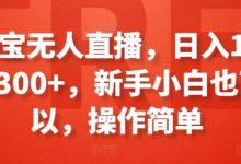 淘宝无人直播,日入100-300+,新手小白也可以,操作简单-蜗牛学社