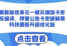 最新版优美云一键云端加卡密反编译,弹窗公告卡密破解黑科技最新升级优化版-蜗牛学社
