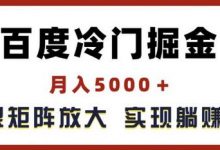 百度冷门掘金,月入5000+,无限矩阵放大,实现管道躺赚收益-蜗牛学社
