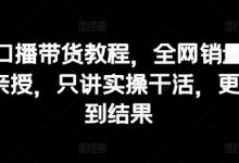 抖音口播带货教程,全网销量百万大V亲授,只讲实操干活,更快拿到结果-蜗牛学社