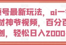 视频号最新玩法,ai一键生成财神爷视频,百分百原创,轻松日入2000+-蜗牛学社