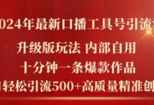2024年最新升级版口播工具号引流法,十分钟一条爆款作品,日引流500+高质量精准创业粉-蜗牛学社