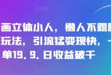 抖音画立体小人,懒人不露脸直播玩法,引流猛变现快,一单19.9.日收益破千-蜗牛学社
