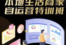 本地生活商家自运营特训班,前沿本地生活玩法,实体商家自运营必学,团购+客资实操全链路-蜗牛学社