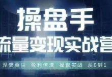 操盘手流量实战变现营6月28-30号线下课,涅槃重生 盈利倍增 操盘实战 从0到1-蜗牛学社