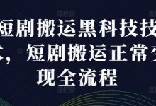 短剧搬运科技技术,短剧搬运正常变现全流程-蜗牛学社