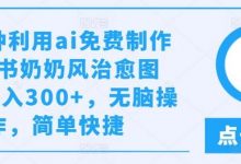 几分钟利用ai免费制作小红书奶奶风治愈图文,日入300+,无脑操作,简单快捷-蜗牛学社