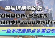 黑神话悟空游戏配合网盘拉新+多多虚拟+私域日变现3k+赚快钱方法,一鱼多吃蹭热点多重变现-蜗牛学社