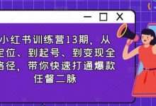 小红书训练营13期,从定位、到起号、到变现全路径,带你快速打通爆款任督二脉-蜗牛学社