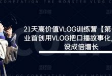 21天高价值VLOG训练营【第一期】行业首创用VLOG把口播故事化,流量人设成倍增长-蜗牛学社