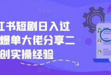 小红书短剧日入过千,爆单大佬分享二创实操经验-蜗牛学社
