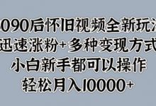 8090后怀旧视频全新玩法,迅速涨粉+多种变现方式,小白新手都可以操作-蜗牛学社