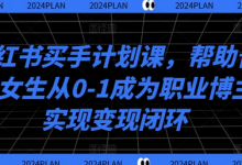 小红书买手计划课,帮助普通女生从0-1成为职业博主实现变现闭环-蜗牛学社