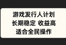 游戏发行人计划,长期稳定,适合全民操作-蜗牛学社
