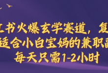 小红书火爆玄学赛道，复制粘贴，适合小白宝妈的兼职副业，每天只需1-2小时-蜗牛学社