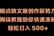 热榜成就文案创作新势力,保姆级教程助你快速涨粉,轻松日入 500+-蜗牛学社