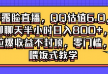 不露脸直播,QQ估值6.0.聊聊天半小时日入几张,拉爆收益不封顶,零门槛,喂饭式教学-蜗牛学社