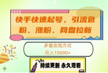 快手快速起号,引流s粉、涨粉、网盘拉新多重变现方式,月入1w-蜗牛学社