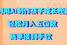 利用AI制作孩子成长视频,轻松月入五位数,商单接到手软-蜗牛学社