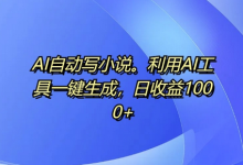 AI自动写小说,利用AI工具一键生成,日收益1k-蜗牛学社