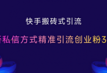 快手搬砖式引流，最新私信方式精准引流创业粉300+-蜗牛学社