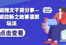 最新小说推文干货分享—蛋花小说拉新之故事混剪玩法-蜗牛学社