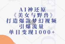 AI神还原《美女与野兽》，打造爆款梦幻视频，引爆流量，单日变现1k-蜗牛学社
