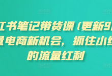 小红书笔记带货课(更新10月)流量电商新机会,抓住小红书的流量红利-蜗牛学社
