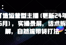 打造运营型主播(更新24年11月),实操录屏,话术拆解,自然流带货打法-蜗牛学社