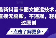 最新抖音卡图文搬运技术,直接无脑搬,不违规,轻松过原创-蜗牛学社