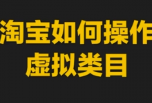 淘宝如何操作虚拟类目，淘宝虚拟类目玩法实操教程-蜗牛学社