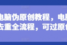 短剧电脑伪原创教程，电脑深度去重全流程，可过原创-蜗牛学社