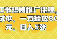 小红书短剧推广课程,0成本,一万播放80元,日入5张-蜗牛学社