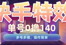 快手特效项目,单号0撸140,多号多撸,操作简单-蜗牛学社