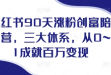 小红书90天涨粉创富陪跑营,三大体系,从0~1成就百万变现,做小红书的最后一站-蜗牛学社