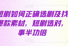 短剧如何正确选剧及找爆款素材，短剧选对，事半功倍-蜗牛学社