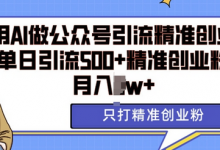 利用AI矩阵做公众号引流精准创业粉，单日引流500+精准创业粉，月入过w-蜗牛学社
