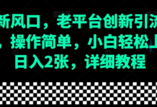 流量新风口,老平台创新引流隐藏玩法,操作简单,小白轻松上手,日入2张,详细教程-蜗牛学社