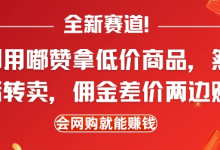 全新赛道,利用嘟赞拿低价商品,然后去闲鱼转卖佣金,差价两边赚,会网购就能挣钱-蜗牛学社