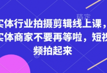 实体行业拍摄剪辑线上课,实体商家不要再等啦,短视频拍起来-蜗牛学社