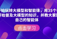 从零开始玩转大模型和智能体,用35个视频从零开始普及大模型的知识,并教大家搭建自己的智能体-蜗牛学社