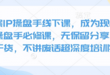 全案IP操盘手线下课,成为现象级ip操盘手必修课,无保留分享,全是干货,不讲废话超深度培训实操-蜗牛学社