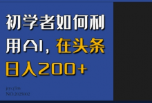 初学者如何利用AI,在头条日入200+-蜗牛学社
