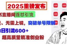 2025重磅发布:小红书直播间连怼引流,无需连麦、无需上镜,突破单号限制,暴力日引流600+-蜗牛学社