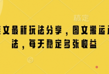 小说推文最新玩法分享,图文搬运连怼玩法,每天稳定多张收益-蜗牛学社
